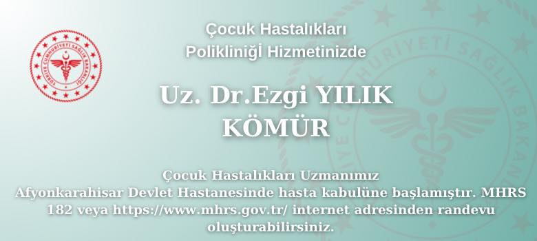 Afyonkarahisar Devlet Hastanesi'nden Çocuk Hastalıkları Uzmanı Uz. Dr. Ezgi YILIK KÖMÜR'ün Hasta Kabulü