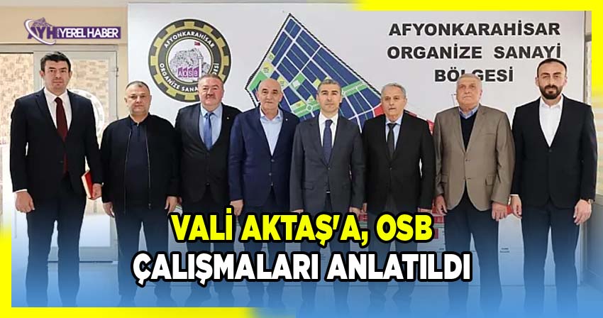 Afyonkarahisar Valisi Dr. Naci Aktaş'a OSB Yönetim Kurulu Başkanı Bekir Yeşilay'dan Detaylı Bilgi