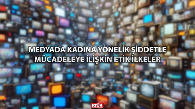 Radyo ve Televizyon Yayınlarında Kadına Yönelik Şiddetle Mücadele İçin Yeni Etik İlkeler Onaylandı