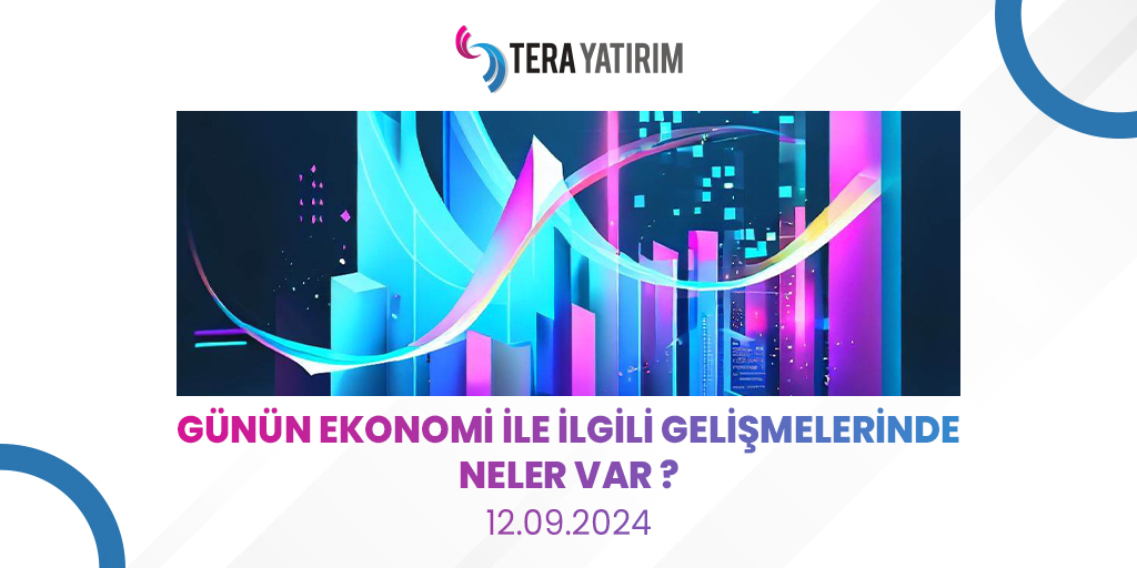 Tera Yatırım Günlük Bülteni - 12 Eylül 2024