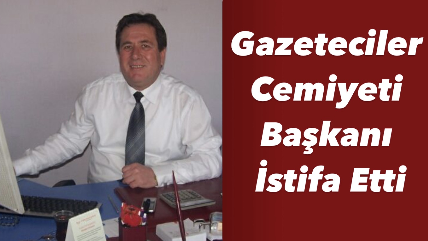 Gazeteciler Cemiyeti Başkanı İstifa Etti