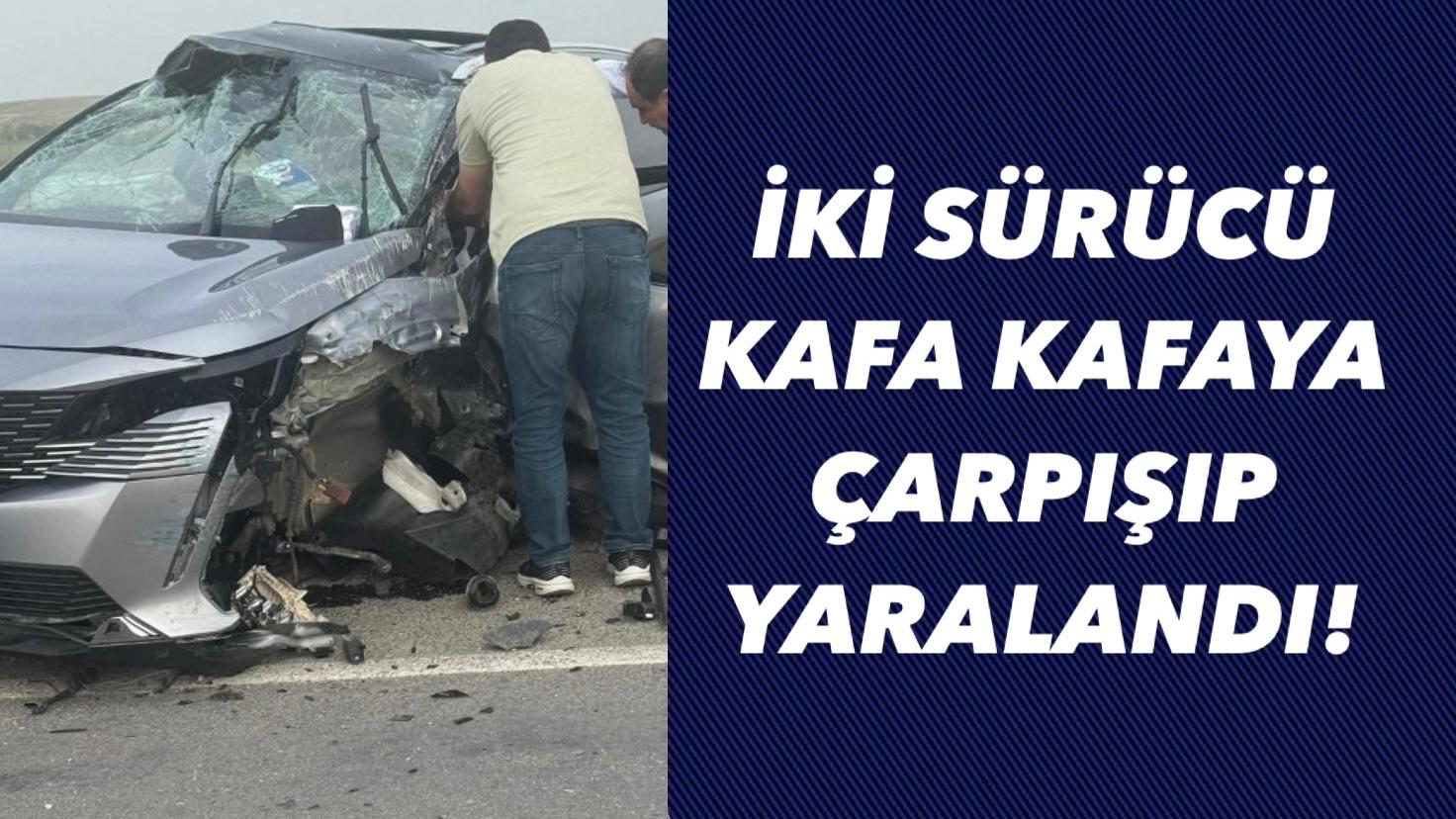 İKİ SÜRÜCÜ KAFA KAFAYA ÇARPIŞIP YARALANDI