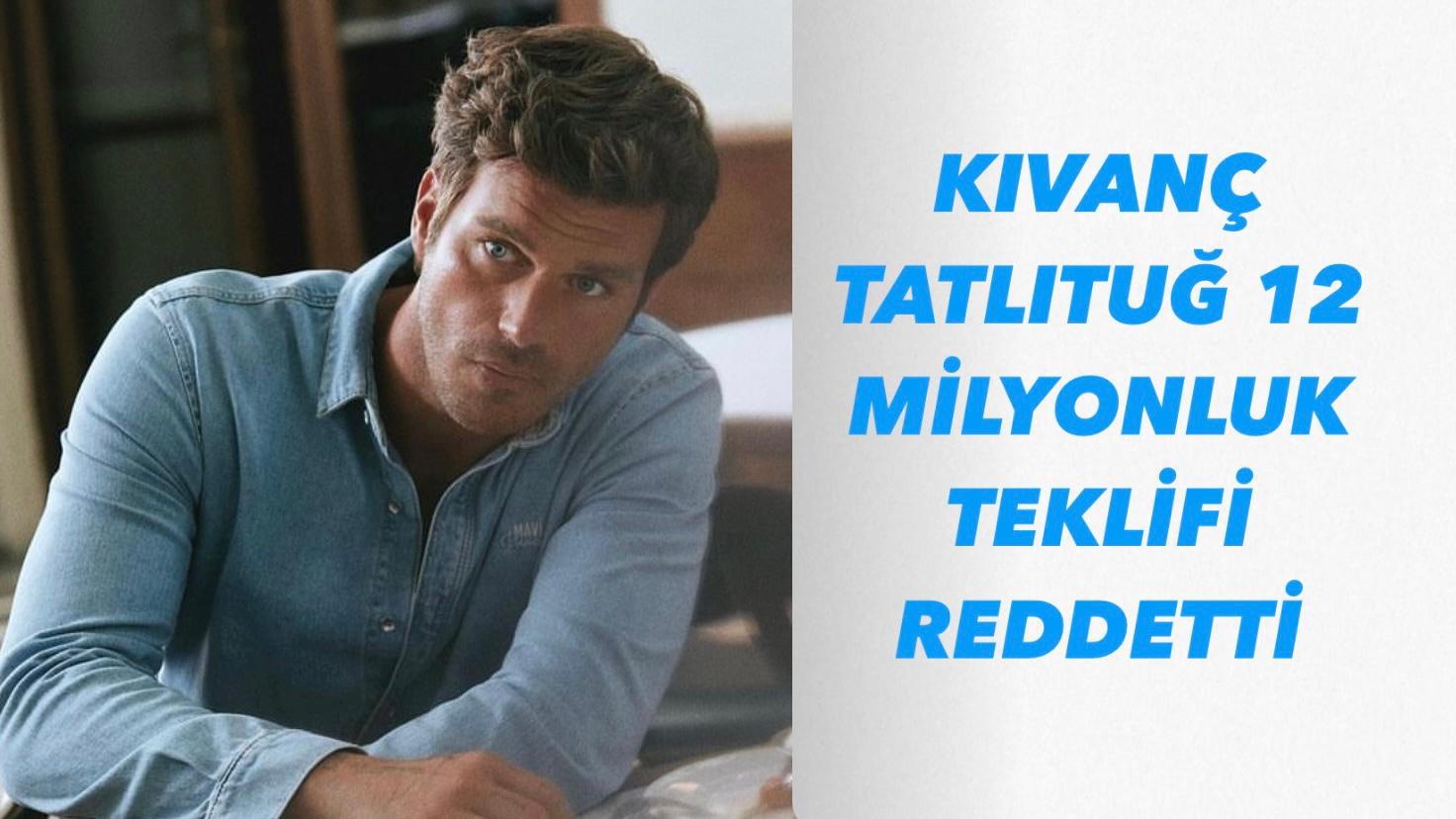 KIVANÇ TATLITUĞ 12 MİLYONLUK TEKLİFİ REDDETTİ